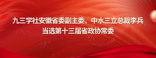 ?九三學社安徽省委副主委、中水三立總裁李兵當選省政協(xié)常委