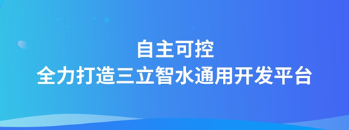 自主可控，全力打造“三立智水”通用開發(fā)平臺