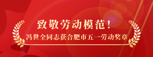 致敬勞動模范！祝賀馮世全同志榮獲合肥市五一勞動獎?wù)聵s譽稱號