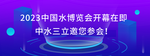 2023中國(guó)水博覽會(huì)開(kāi)幕在即，中水三立邀您參會(huì)！