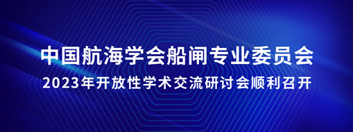 中水三立承辦中國航海學(xué)會船閘專業(yè)委員會2023年開放性學(xué)術(shù)交流研討會順利召開