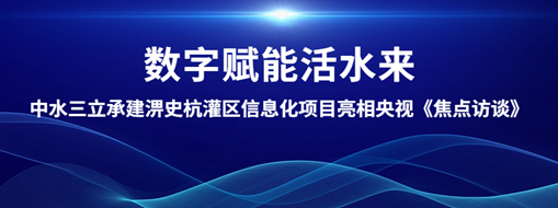?數(shù)字賦能活水來！中水三立承建淠史杭灌區(qū)清涼寺信息化試點項目亮相央視《焦點訪談》